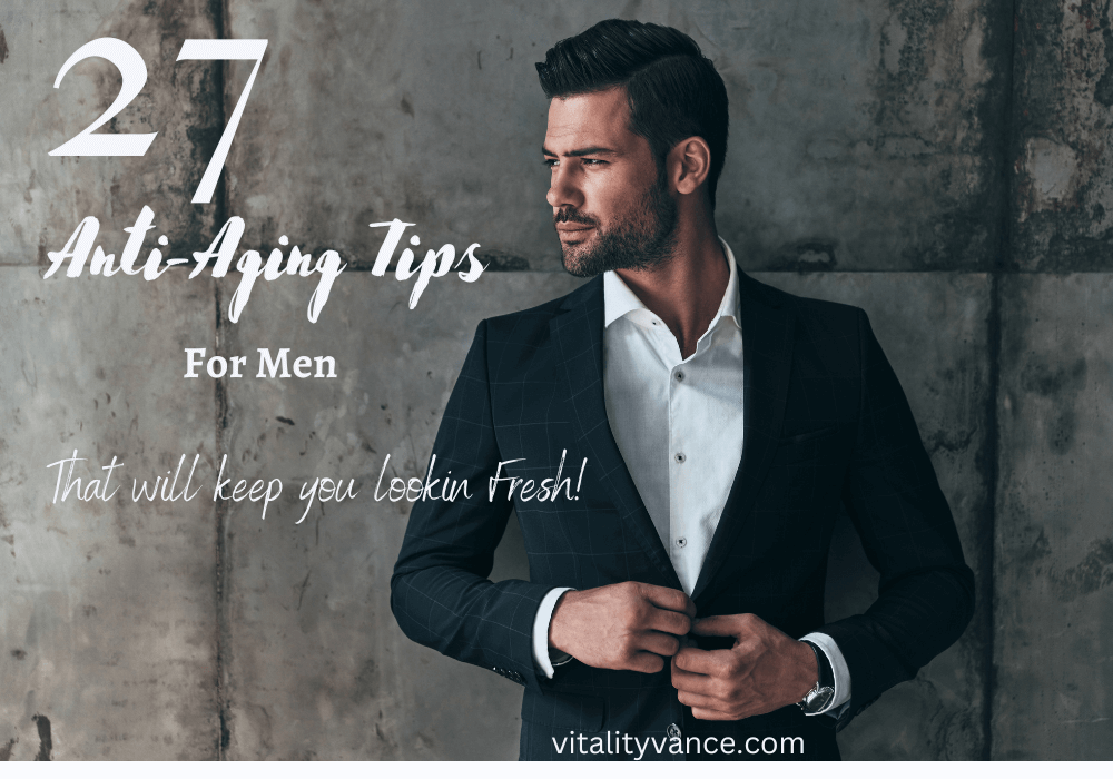 27 Anti-Aging Tips for Men - Vitality Vance